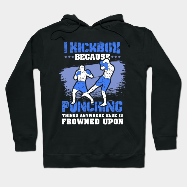 KICKBOXING GIFT: I Kickbox Because Punching Things Anywhere Else Hoodie by woormle